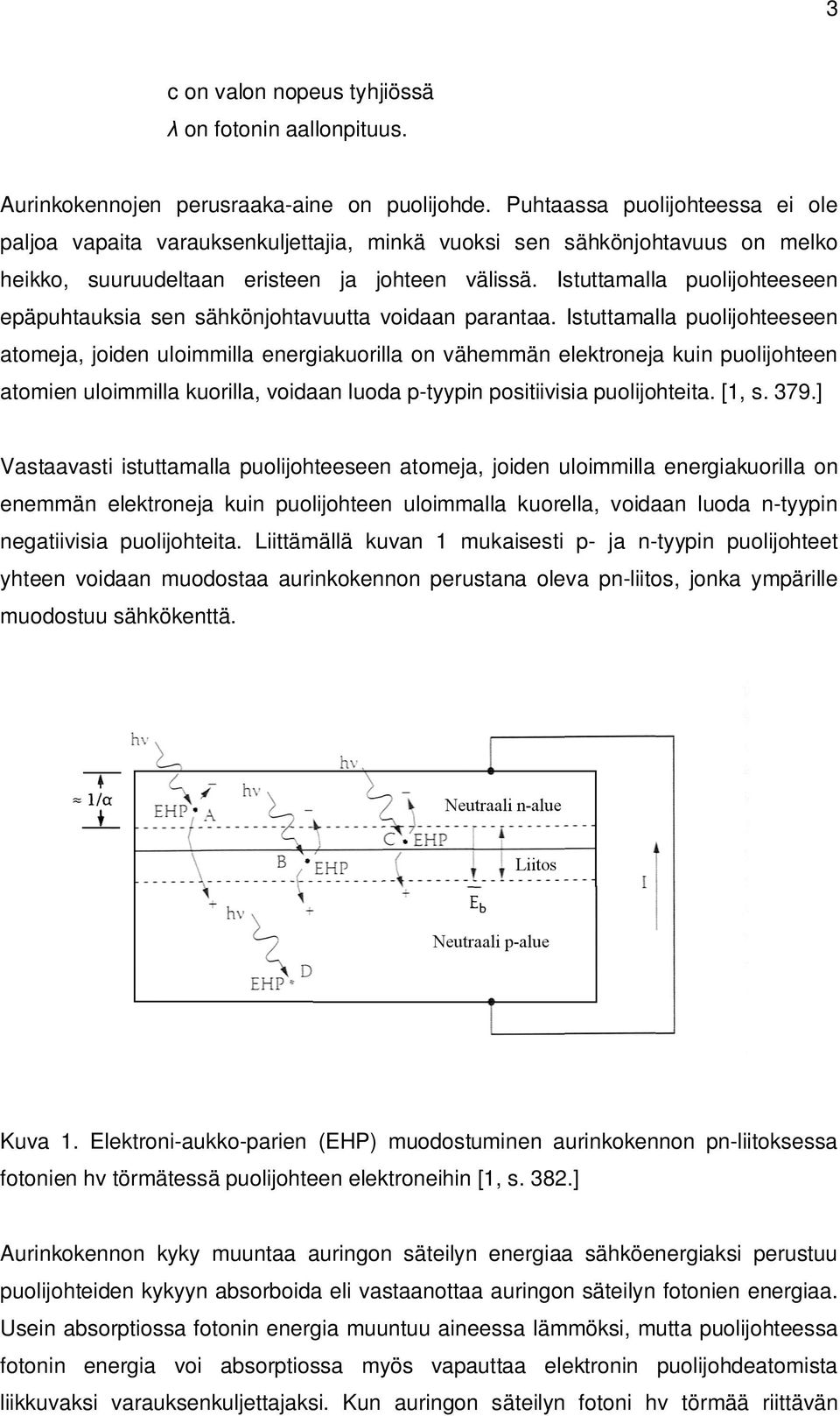 Istuttamalla puolijohteeseen epäpuhtauksia sen sähkönjohtavuutta voidaan parantaa.