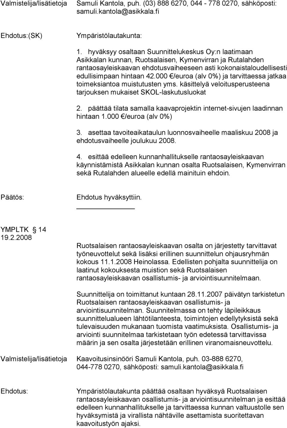 42.000 /euroa (alv 0%) ja tarvittaessa jatkaa toimeksiantoa muistutusten yms. käsittelyä veloitusperusteena tarjouksen mukaiset SKOL-laskutusluokat 2.
