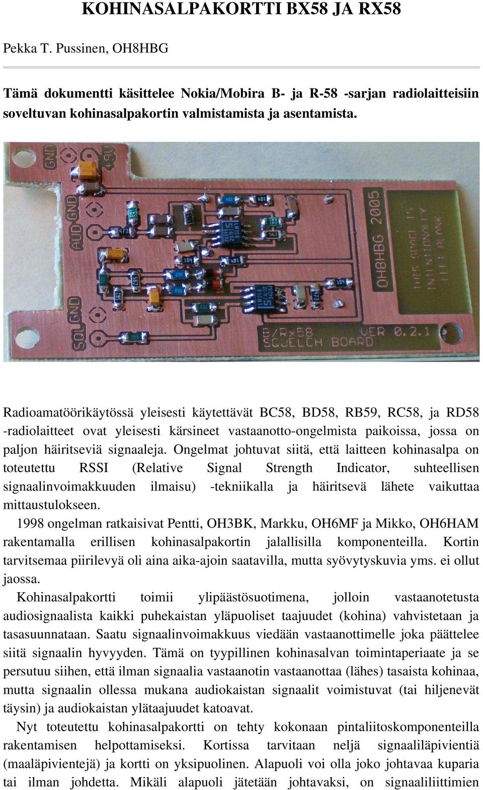 Ongelmat johtuvat siitä, että laitteen kohinasalpa on toteutettu RSSI (Relative Signal Strength Indicator, suhteellisen signaalinvoimakkuuden ilmaisu) -tekniikalla ja häiritsevä lähete vaikuttaa