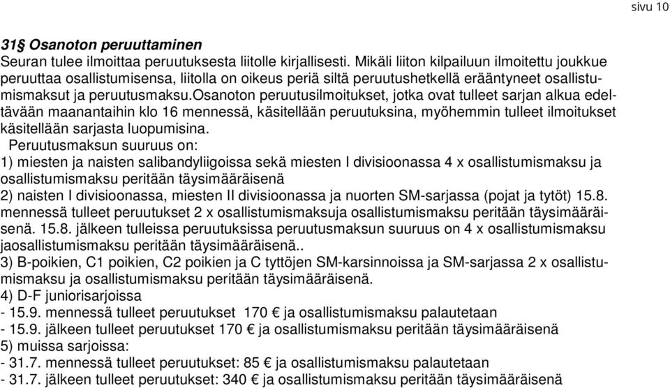 osanoton peruutusilmoitukset, jotka ovat tulleet sarjan alkua edeltävään maanantaihin klo 16 mennessä, käsitellään peruutuksina, myöhemmin tulleet ilmoitukset käsitellään sarjasta luopumisina.