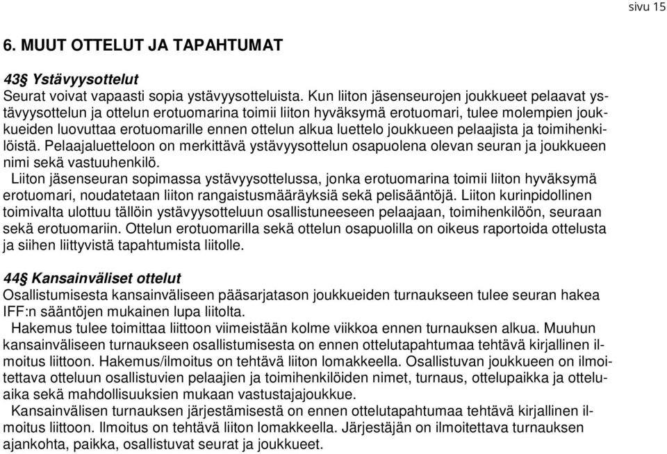 luettelo joukkueen pelaajista ja toimihenkilöistä. Pelaajaluetteloon on merkittävä ystävyysottelun osapuolena olevan seuran ja joukkueen nimi sekä vastuuhenkilö.