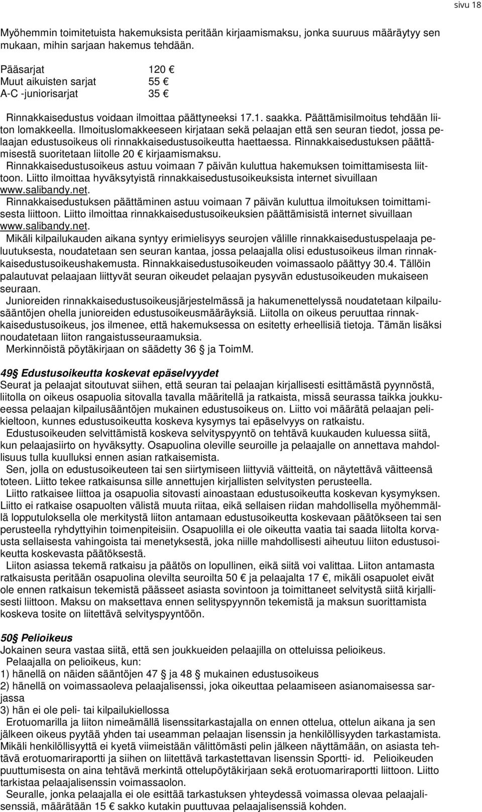 Ilmoituslomakkeeseen kirjataan sekä pelaajan että sen seuran tiedot, jossa pelaajan edustusoikeus oli rinnakkaisedustusoikeutta haettaessa.