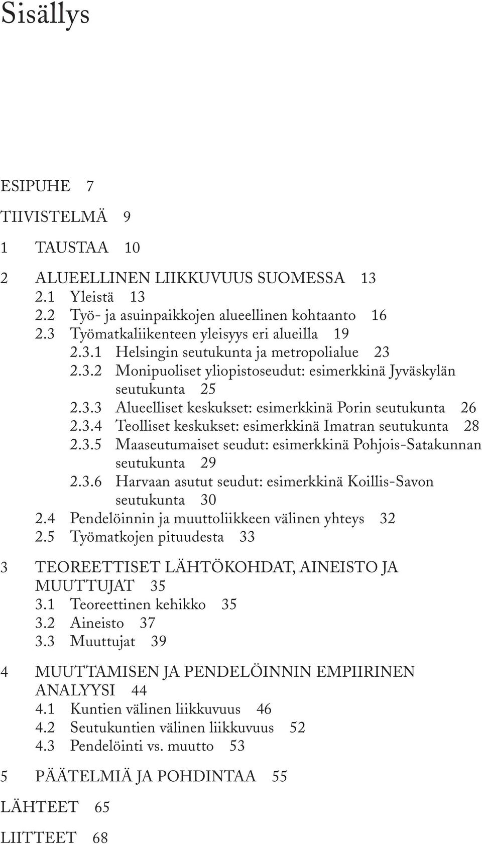 3.5 Maaseutumaiset seudut: esimerkkinä Pohjois-Satakunnan seutukunta 29 2.3.6 Harvaan asutut seudut: esimerkkinä Koillis-Savon seutukunta 30 2.4 Pendelöinnin ja muuttoliikkeen välinen yhteys 32 2.