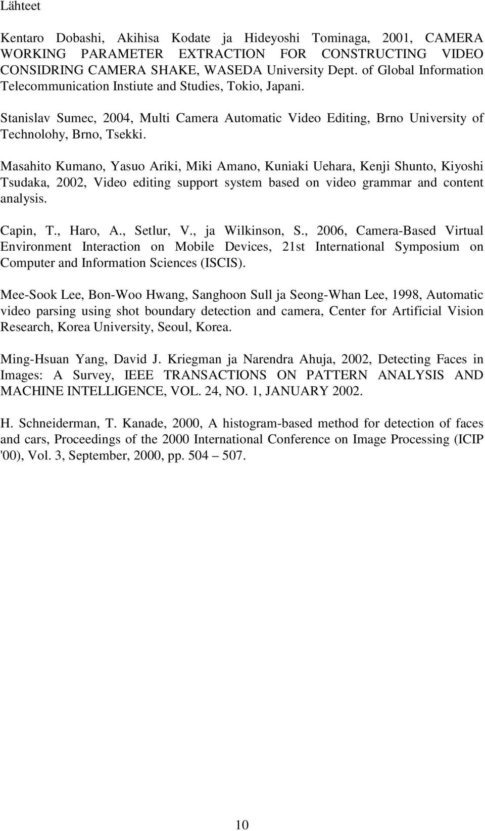 Masahito Kumano, Yasuo Ariki, Miki Amano, Kuniaki Uehara, Kenji Shunto, Kiyoshi Tsudaka, 2002, Video editing support system based on video grammar and content analysis. Capin, T., Haro, A., Setlur, V.
