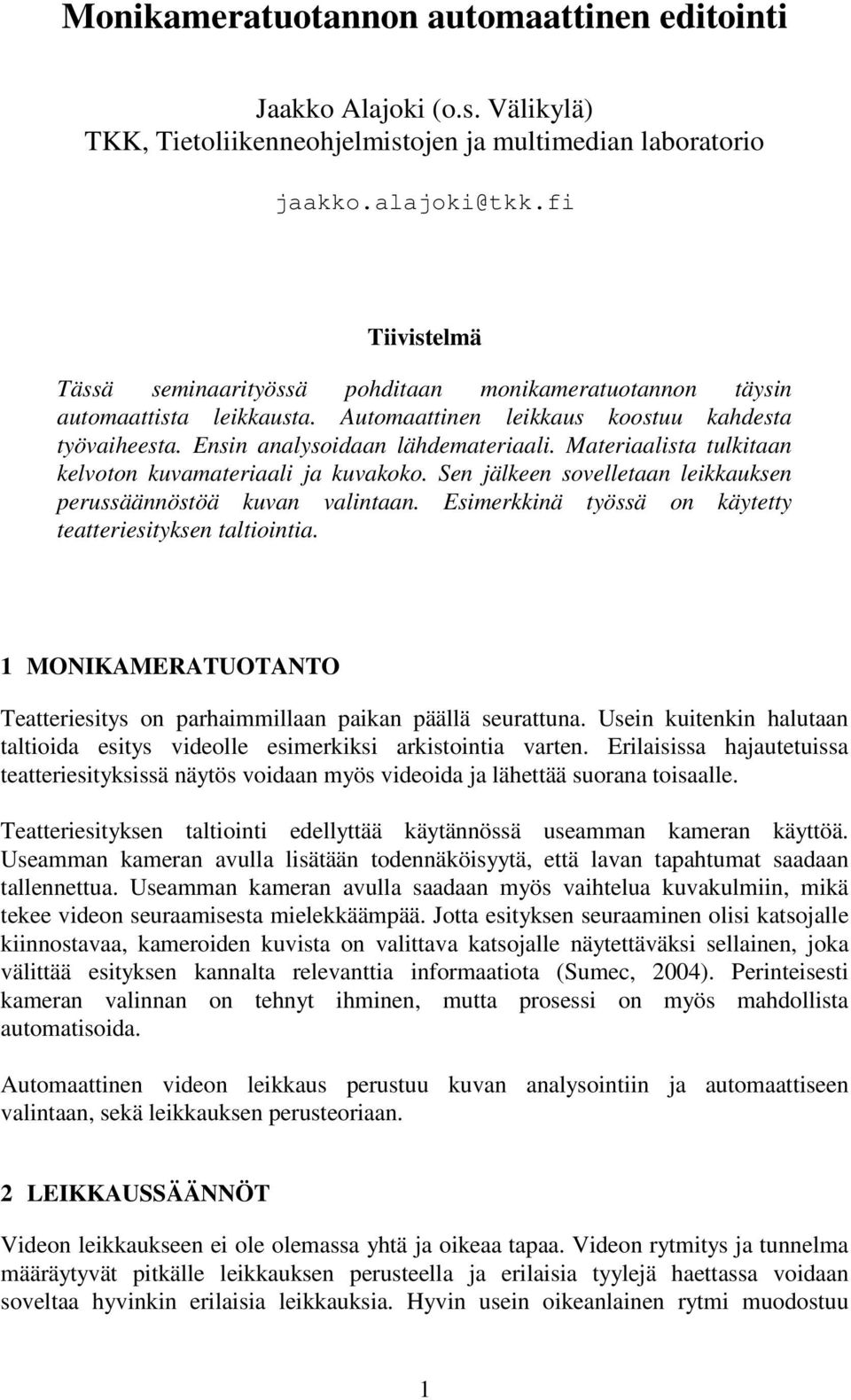 Materiaalista tulkitaan kelvoton kuvamateriaali ja kuvakoko. Sen jälkeen sovelletaan leikkauksen perussäännöstöä kuvan valintaan. Esimerkkinä työssä on käytetty teatteriesityksen taltiointia.
