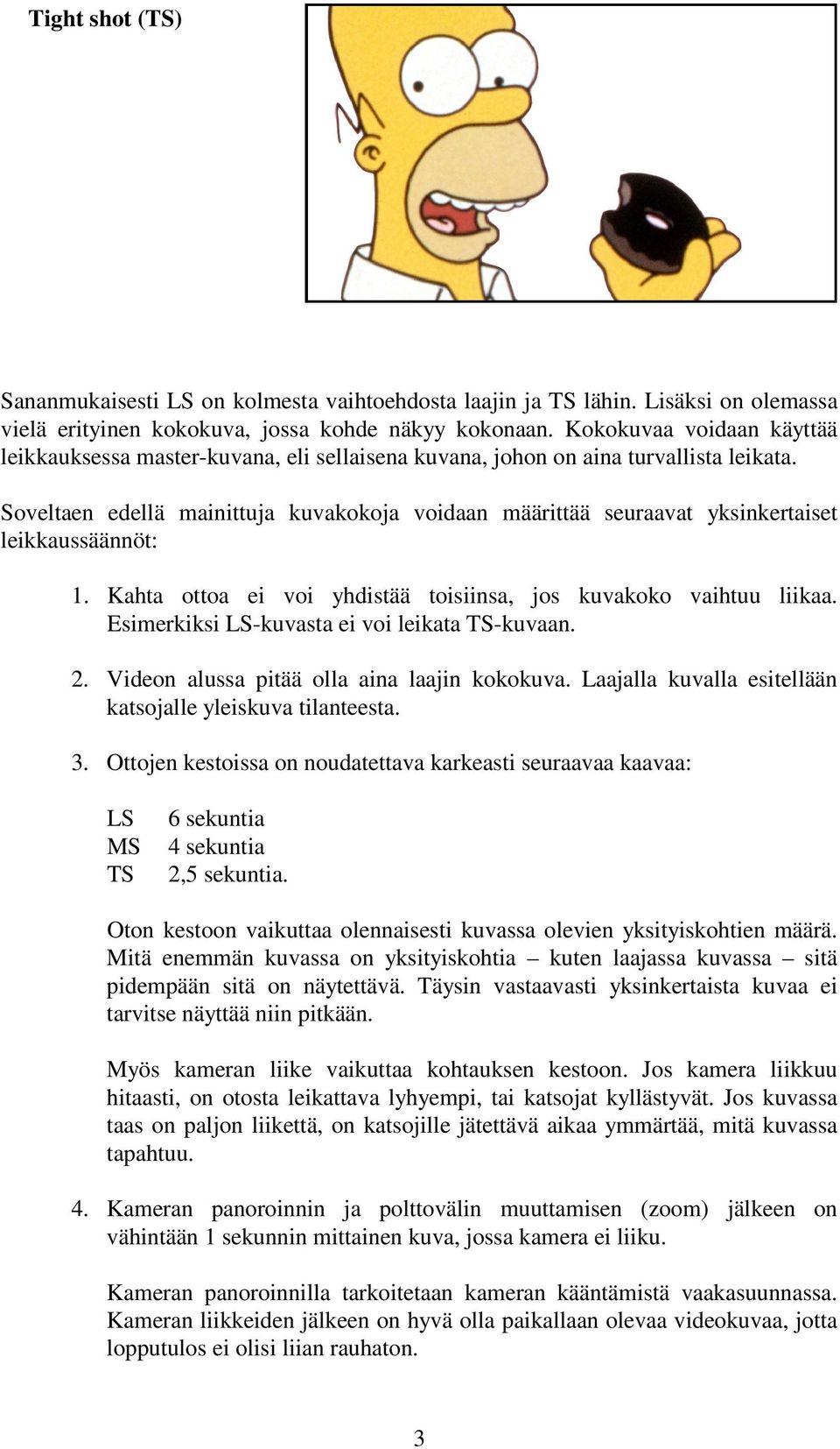 Soveltaen edellä mainittuja kuvakokoja voidaan määrittää seuraavat yksinkertaiset leikkaussäännöt: 1. Kahta ottoa ei voi yhdistää toisiinsa, jos kuvakoko vaihtuu liikaa.
