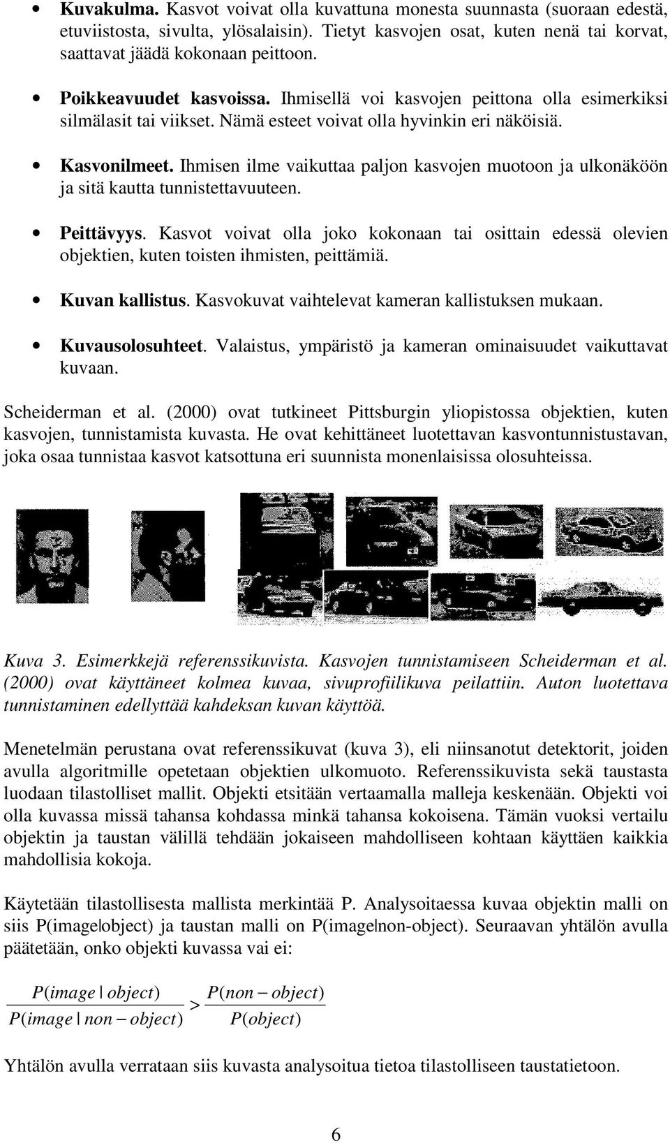 Ihmisen ilme vaikuttaa paljon kasvojen muotoon ja ulkonäköön ja sitä kautta tunnistettavuuteen. Peittävyys.