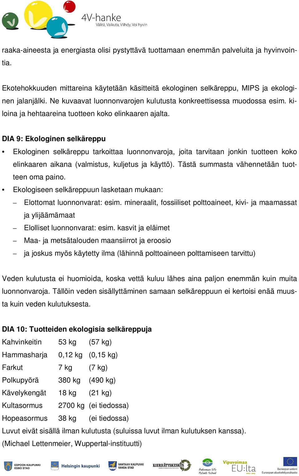 DIA 9: Ekologinen selkäreppu Ekologinen selkäreppu tarkoittaa luonnonvaroja, joita tarvitaan jonkin tuotteen koko elinkaaren aikana (valmistus, kuljetus ja käyttö).