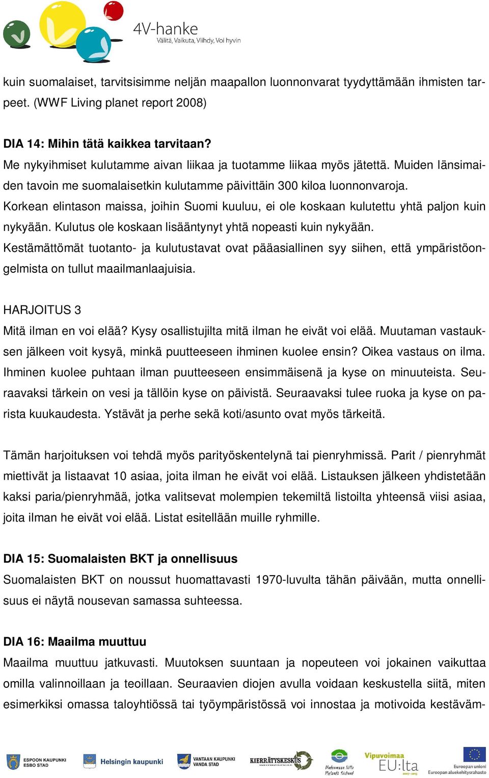 Korkean elintason maissa, joihin Suomi kuuluu, ei ole koskaan kulutettu yhtä paljon kuin nykyään. Kulutus ole koskaan lisääntynyt yhtä nopeasti kuin nykyään.