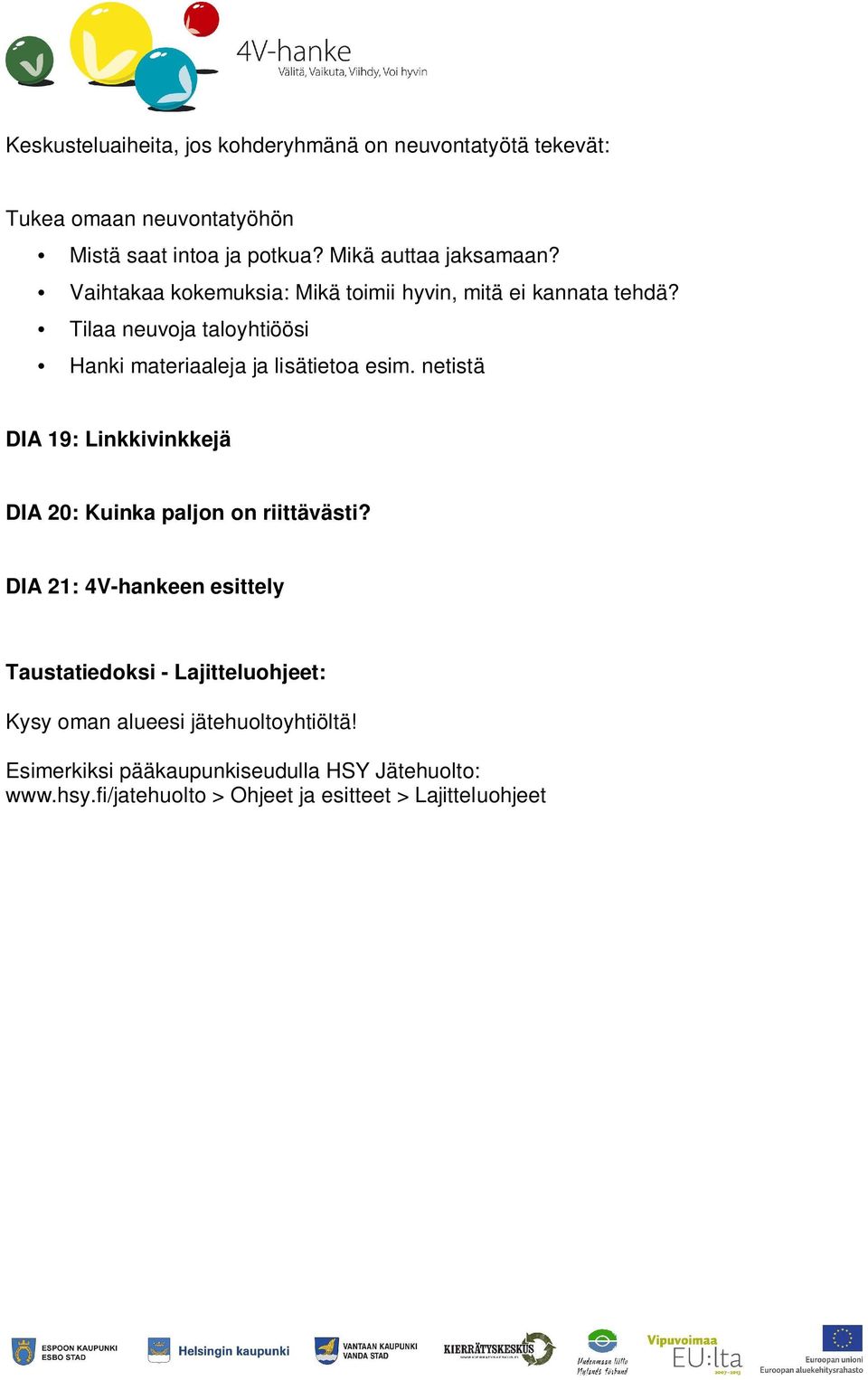 Tilaa neuvoja taloyhtiöösi Hanki materiaaleja ja lisätietoa esim. netistä DIA 19: Linkkivinkkejä DIA 20: Kuinka paljon on riittävästi?