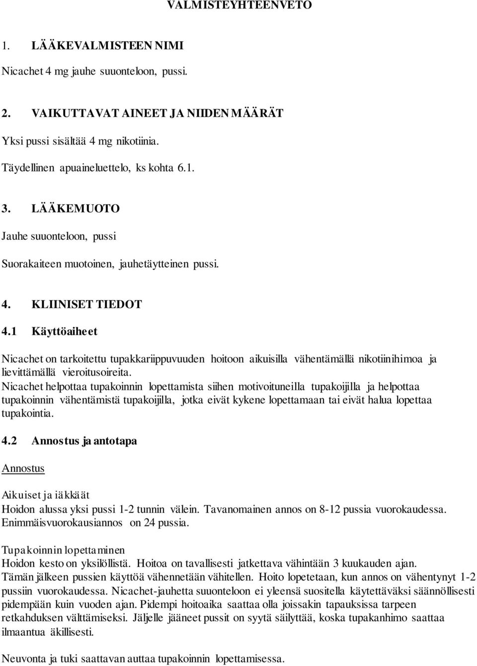 1 Käyttöaiheet Nicachet on tarkoitettu tupakkariippuvuuden hoitoon aikuisilla vähentämällä nikotiinihimoa ja lievittämällä vieroitusoireita.