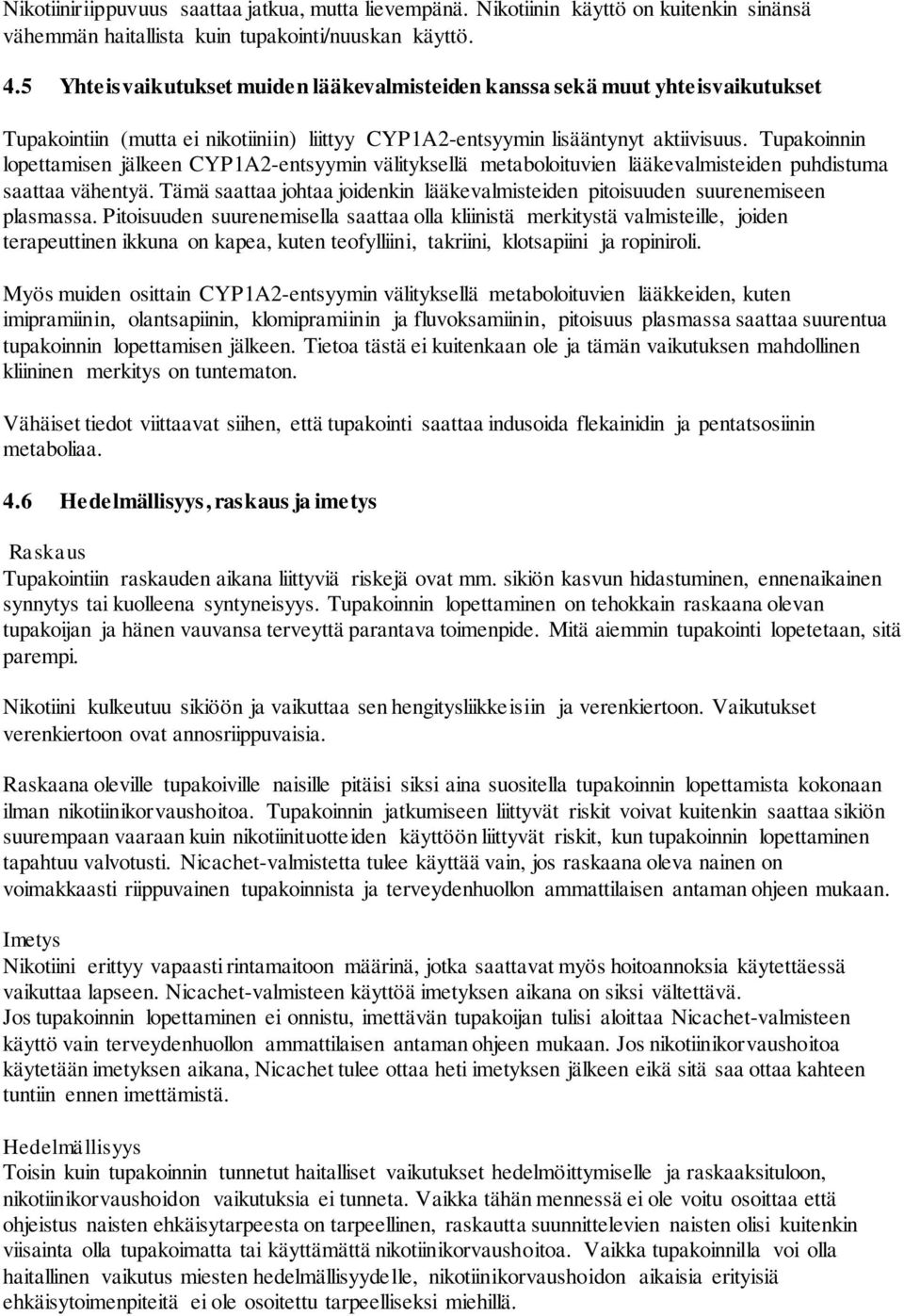 Tupakoinnin lopettamisen jälkeen CYP1A2-entsyymin välityksellä metaboloituvien lääkevalmisteiden puhdistuma saattaa vähentyä.