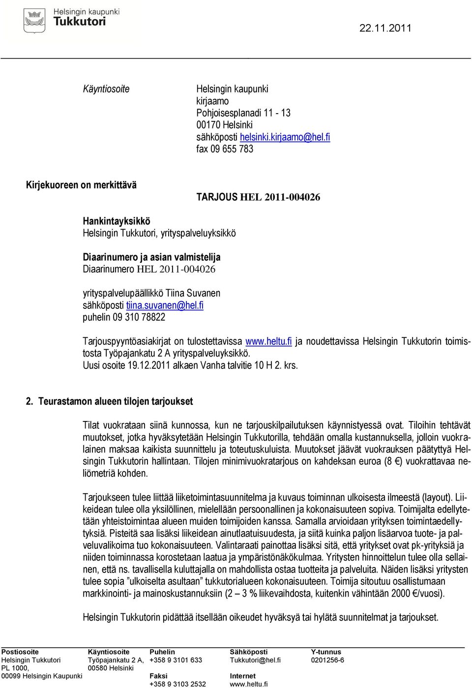 Suvanen sähköposti tiina.suvanen@hel.fi puhelin 09 310 78822 Tarjouspyyntöasiakirjat on tulostettavissa ja noudettavissa n toimistosta Työpajankatu 2 A yrityspalveluyksikkö. Uusi osoite 19.12.