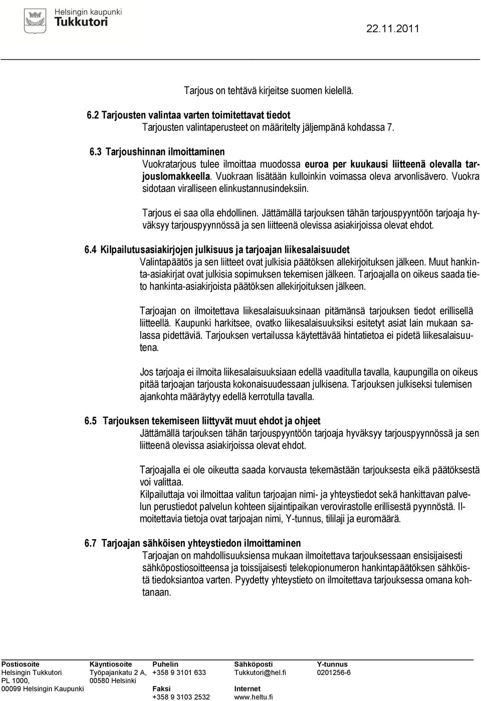 Jättämällä tarjouksen tähän tarjouspyyntöön tarjoaja hyväksyy tarjouspyynnössä ja sen liitteenä olevissa asiakirjoissa olevat ehdot. 6.