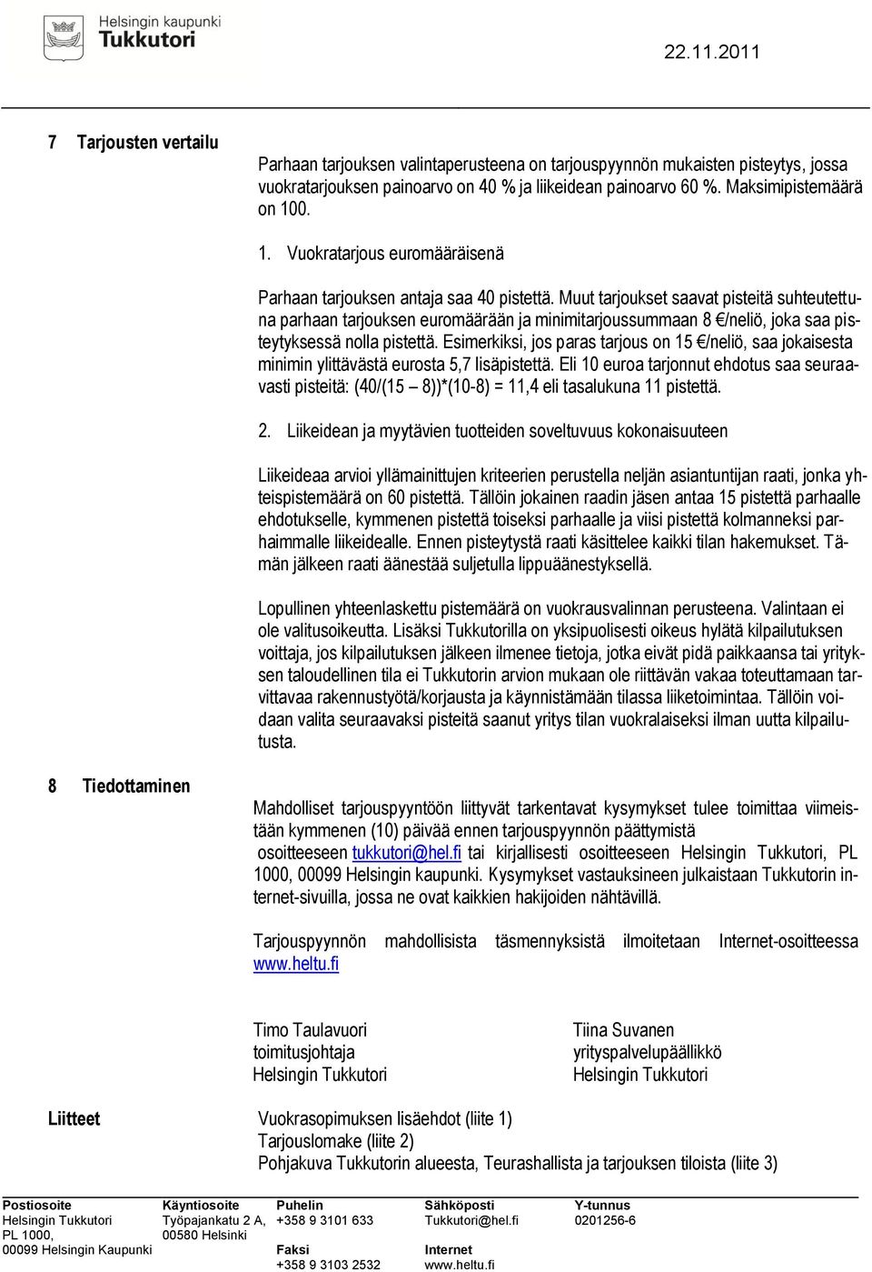 Muut tarjoukset saavat pisteitä suhteutettuna parhaan tarjouksen euromäärään ja minimitarjoussummaan 8 /neliö, joka saa pisteytyksessä nolla pistettä.