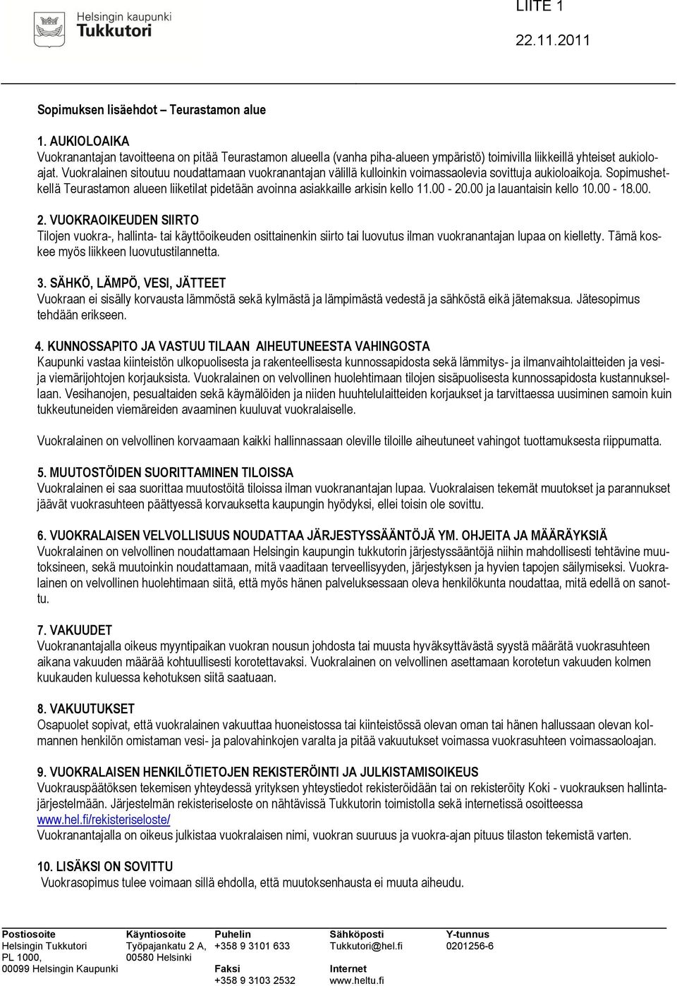 Vuokralainen sitoutuu noudattamaan vuokranantajan välillä kulloinkin voimassaolevia sovittuja aukioloaikoja.