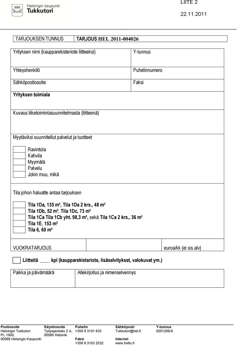 Kuvaus liiketoimintasuunnitelmasta (liitteenä) Myytäviksi suunnitellut palvelut ja tuotteet Ravintola Kahvila Myymälä Palvelu Jokin muu, mikä Tila johon haluatte antaa