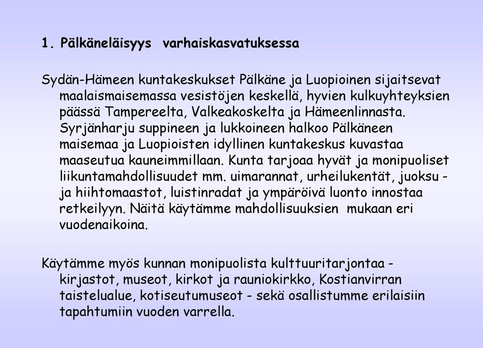 Kunta tarjoaa hyvät ja monipuoliset liikuntamahdollisuudet mm. uimarannat, urheilukentät, juoksu - ja hiihtomaastot, luistinradat ja ympäröivä luonto innostaa retkeilyyn.