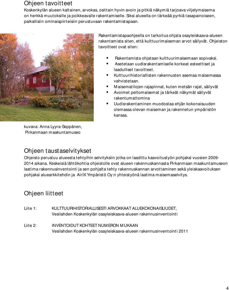 kuvava: Anna Lyyra-Seppänen, Pirkanmaan maakuntamuseo Rakentamistapaohjeella on tarkoitus ohjata osayleiskaava-alueen rakentamista siten, että kulttuurimaiseman arvot säilyvät.