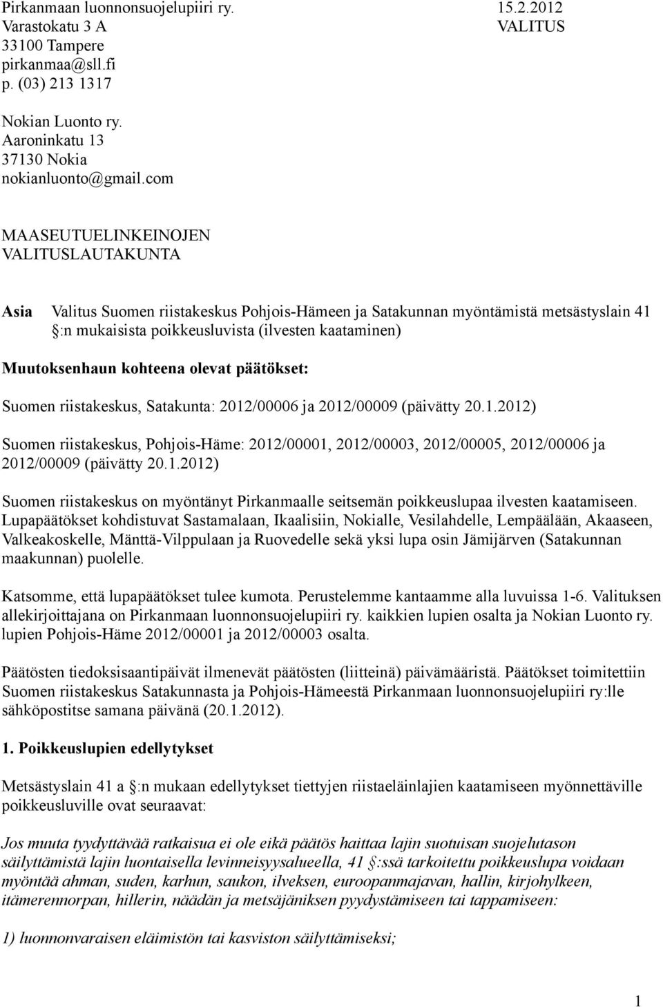 kohteena olevat päätökset: Suomen riistakeskus, Satakunta: 2012/00006 ja 2012/00009 (päivätty 20.1.2012) Suomen riistakeskus, Pohjois-Häme: 2012/00001, 2012/00003, 2012/00005, 2012/00006 ja 2012/00009 (päivätty 20.