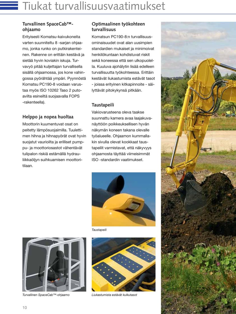 Pyynnöstä Komatsu PC190-8 voidaan varustaa myös ISO 10262 Taso 2 putoavilta esineiltä suojaavalla FOPS -rakenteella). Helppo ja nopea huoltaa Moottorin kuumentuvat osat on peitetty lämpösuojaimilla.