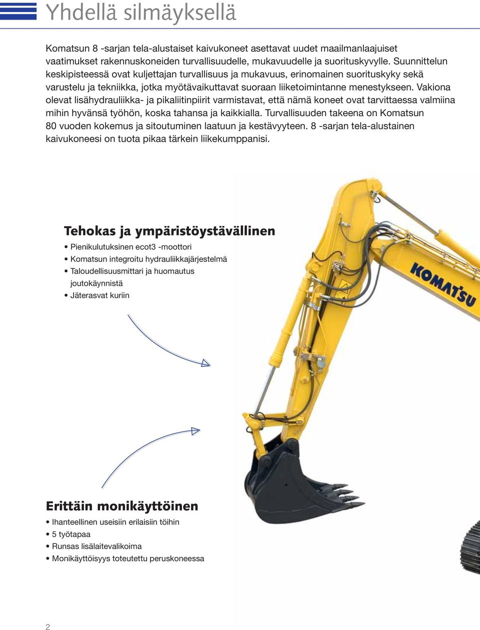Vakiona olevat lisähydrauliikka- ja pikaliitinpiirit varmistavat, että nämä koneet ovat tarvittaessa valmiina mihin hyvänsä työhön, koska tahansa ja kaikkialla.