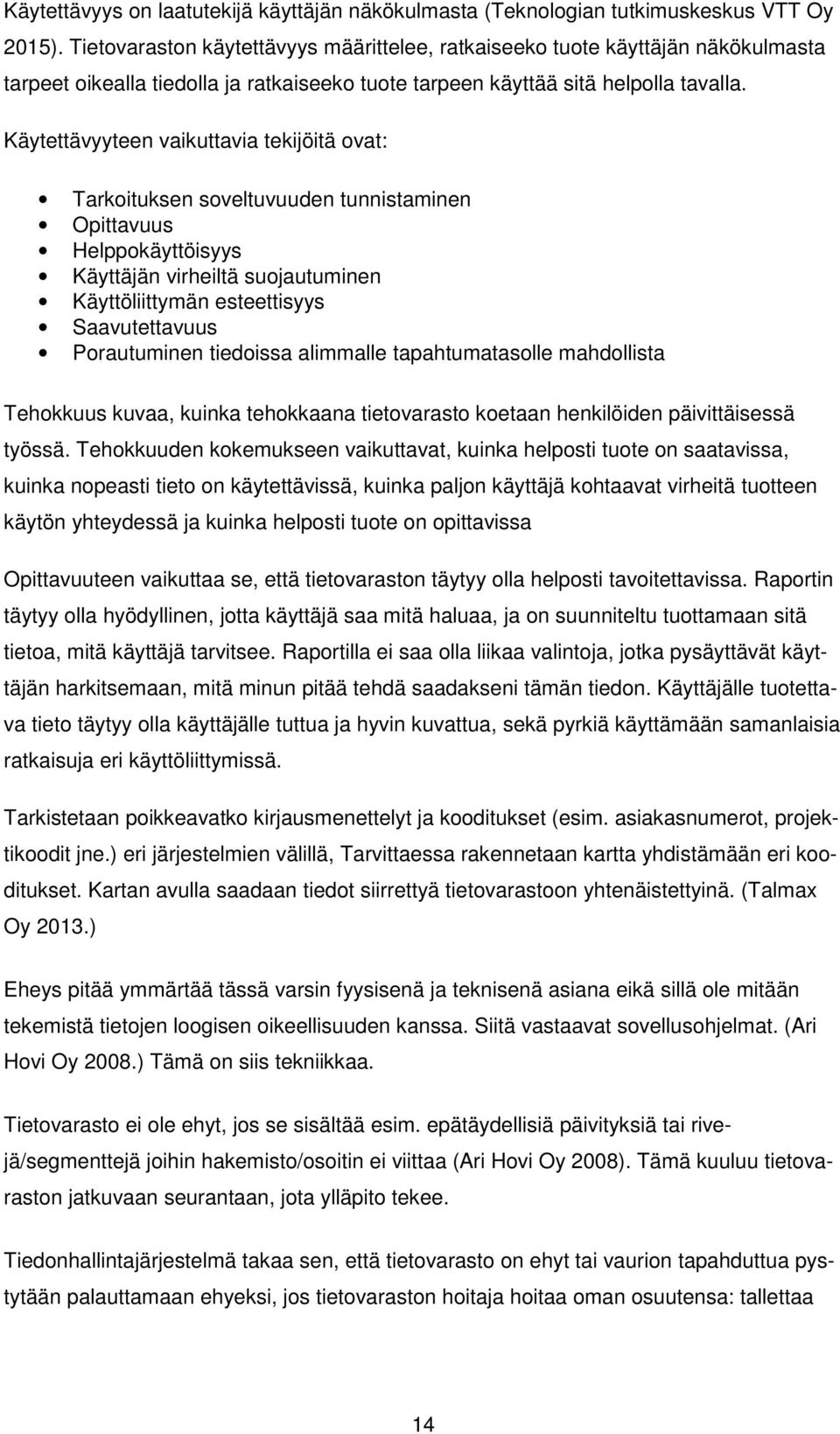 Käytettävyyteen vaikuttavia tekijöitä ovat: Tarkoituksen soveltuvuuden tunnistaminen Opittavuus Helppokäyttöisyys Käyttäjän virheiltä suojautuminen Käyttöliittymän esteettisyys Saavutettavuus