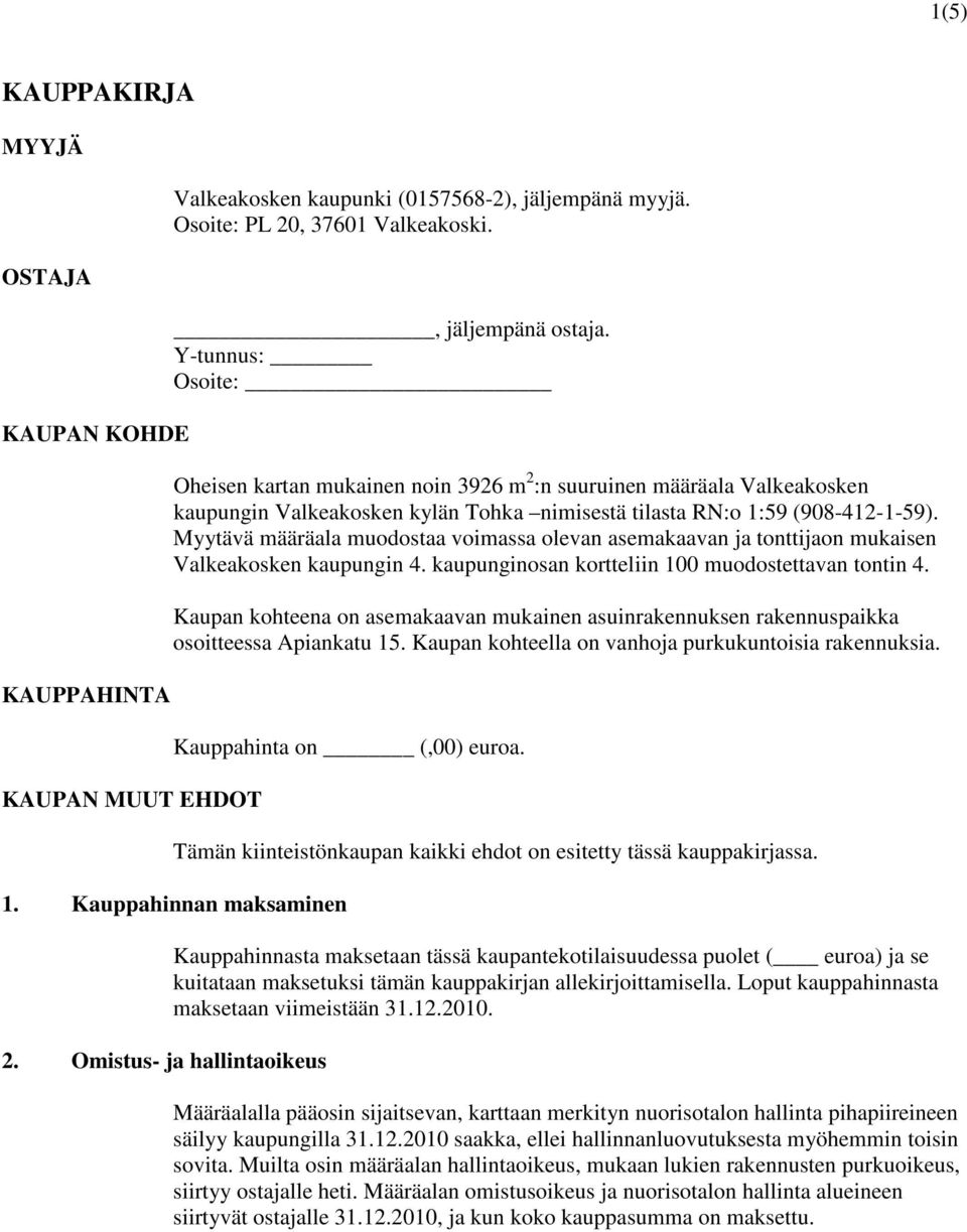 Myytävä määräala muodostaa voimassa olevan asemakaavan ja tonttijaon mukaisen Valkeakosken kaupungin 4. kaupunginosan kortteliin 100 muodostettavan tontin 4.