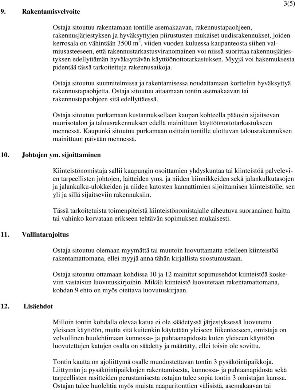 viiden vuoden kuluessa kaupanteosta siihen valmiusasteeseen, että rakennustarkastusviranomainen voi niissä suorittaa rakennusjärjestyksen edellyttämän hyväksyttävän käyttöönottotarkastuksen.