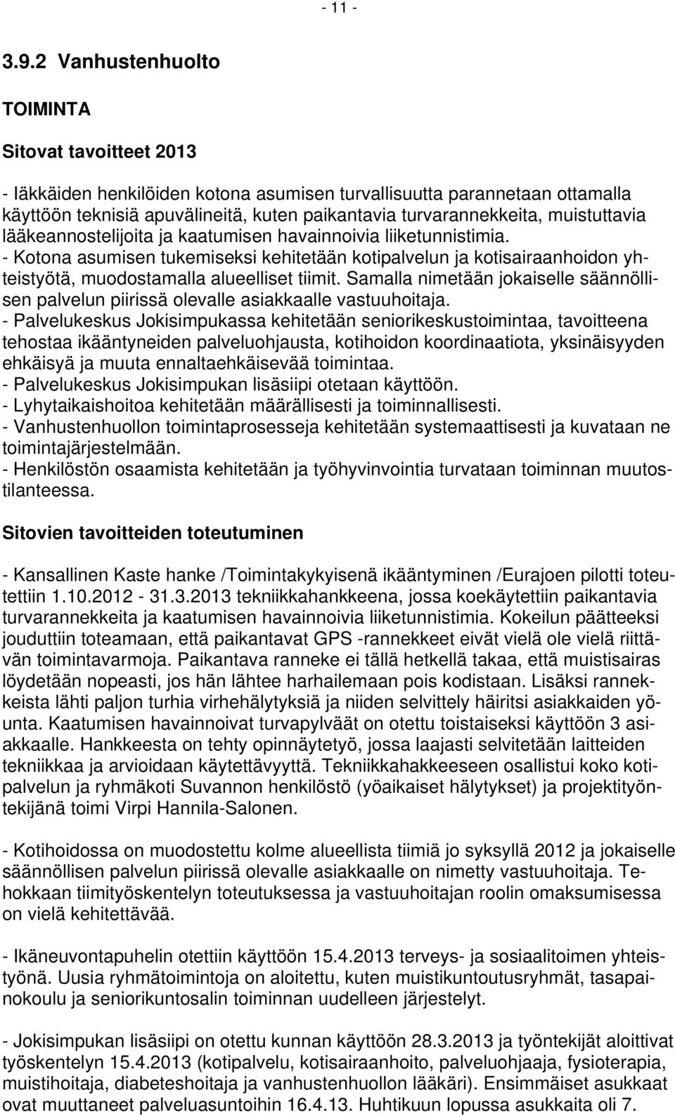 muistuttavia lääkeannostelijoita ja kaatumisen havainnoivia liiketunnistimia. - Kotona asumisen tukemiseksi kehitetään kotipalvelun ja kotisairaanhoidon yhteistyötä, muodostamalla alueelliset tiimit.