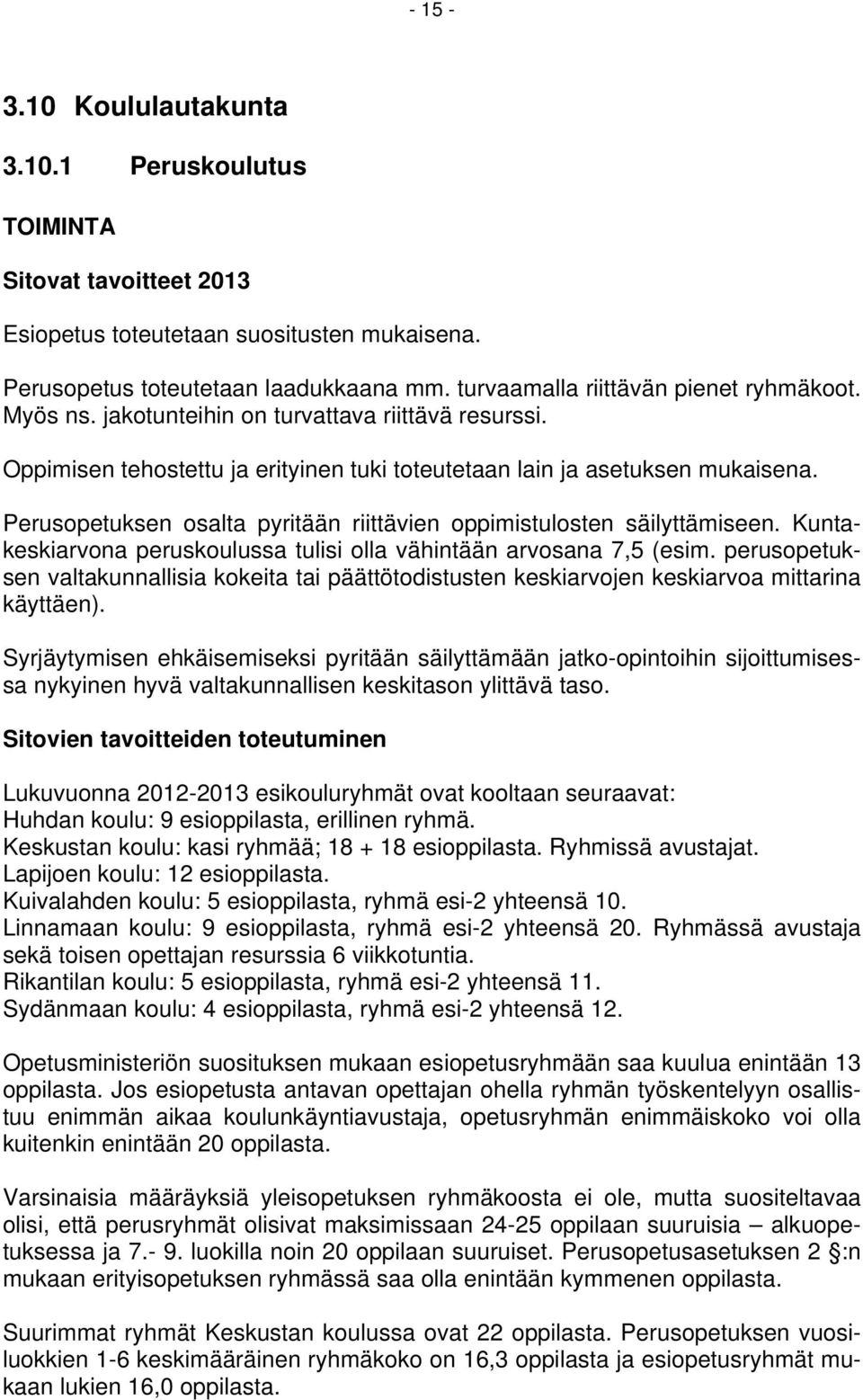Perusopetuksen osalta pyritään riittävien oppimistulosten säilyttämiseen. Kuntakeskiarvona peruskoulussa tulisi olla vähintään arvosana 7,5 (esim.