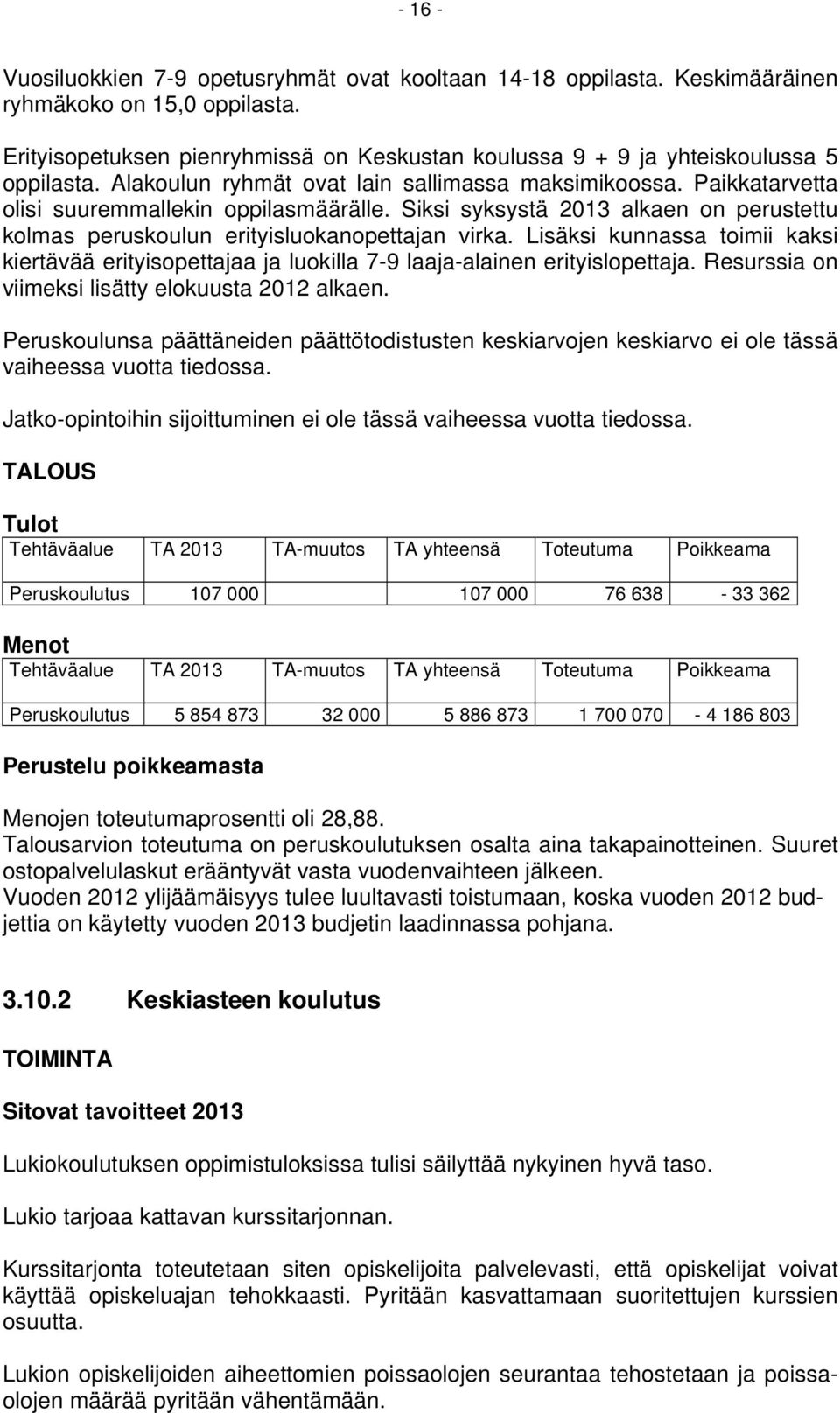 Siksi syksystä 2013 alkaen on perustettu kolmas peruskoulun erityisluokanopettajan virka. Lisäksi kunnassa toimii kaksi kiertävää erityisopettajaa ja luokilla 7-9 laaja-alainen erityislopettaja.