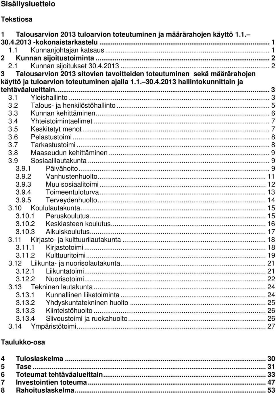 .. 3 3.1 Yleishallinto... 3 3.2 Talous- ja henkilöstöhallinto... 5 3.3 Kunnan kehittäminen... 6 3.4 Yhteistoimintaelimet... 7 3.5 Keskitetyt menot... 7 3.6 Pelastustoimi... 8 3.