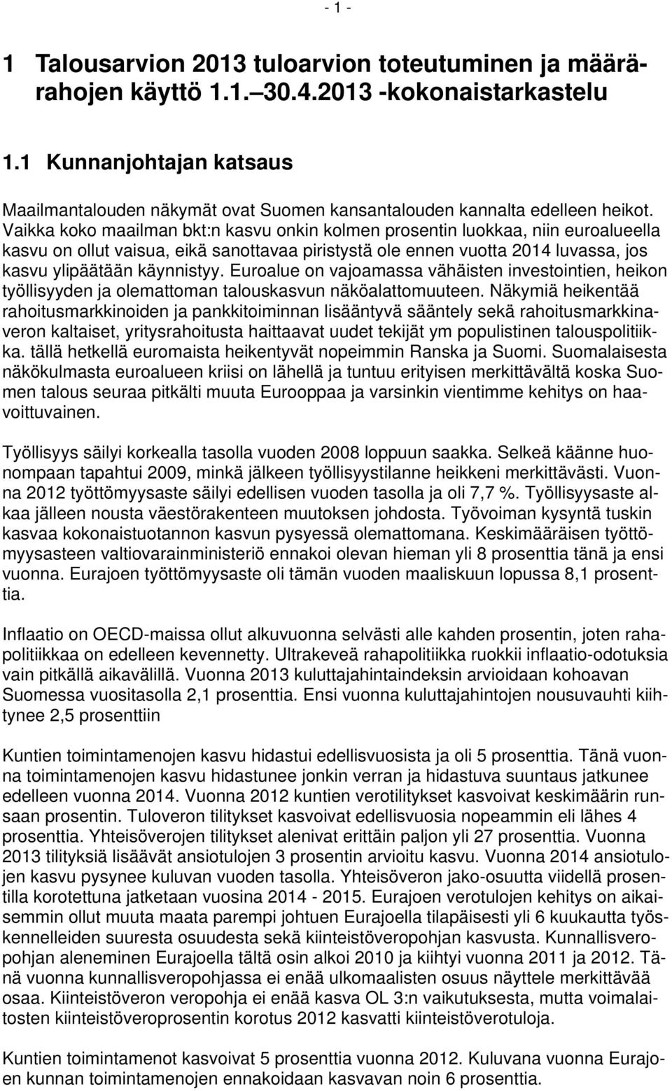 Vaikka koko maailman bkt:n kasvu onkin kolmen prosentin luokkaa, niin euroalueella kasvu on ollut vaisua, eikä sanottavaa piristystä ole ennen vuotta 2014 luvassa, jos kasvu ylipäätään käynnistyy.