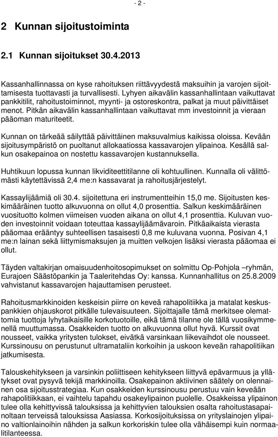 Pitkän aikavälin kassanhallintaan vaikuttavat mm investoinnit ja vieraan pääoman maturiteetit. Kunnan on tärkeää säilyttää päivittäinen maksuvalmius kaikissa oloissa.