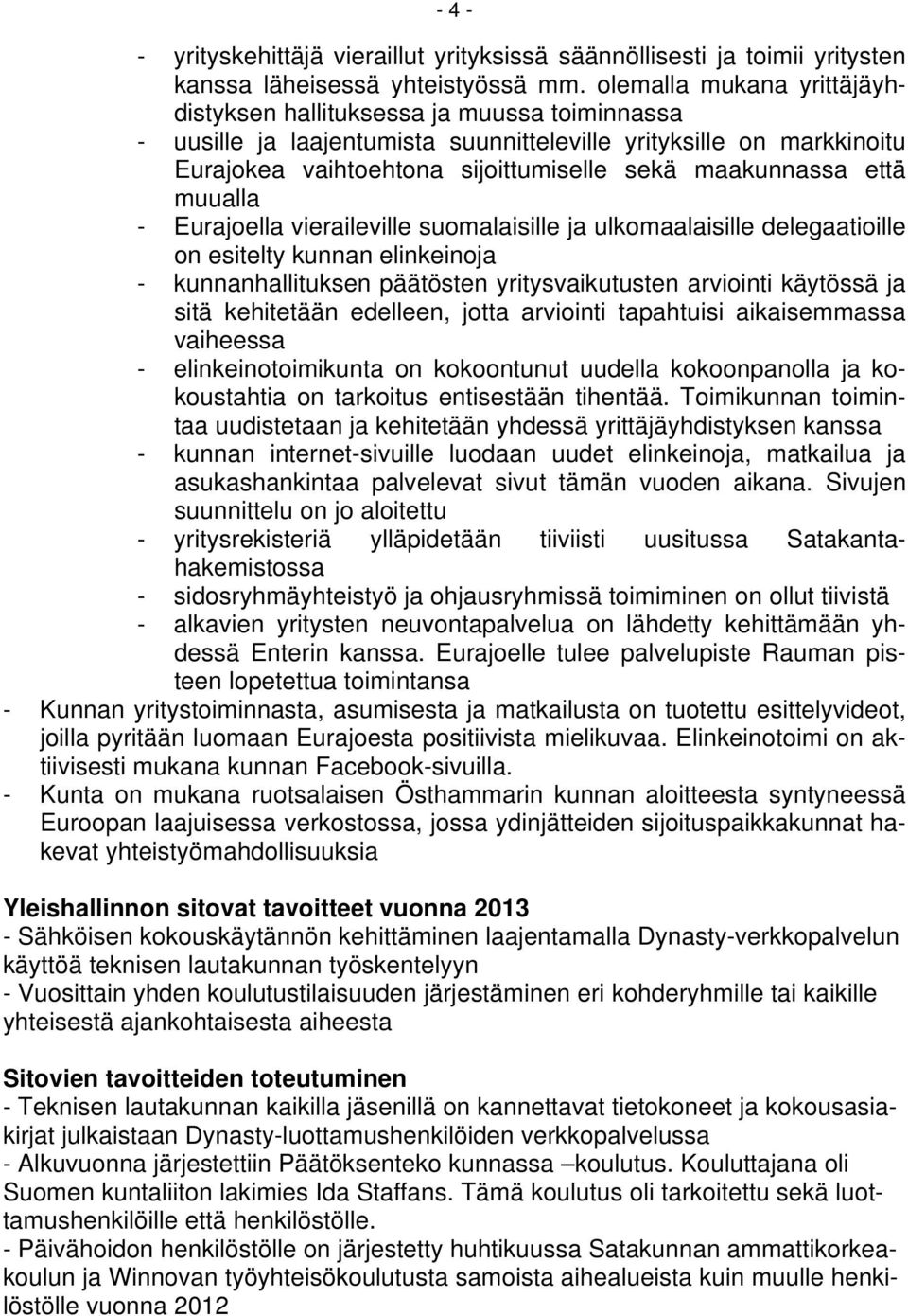 että muualla - Eurajoella vieraileville suomalaisille ja ulkomaalaisille delegaatioille on esitelty kunnan elinkeinoja - kunnanhallituksen päätösten yritysvaikutusten arviointi käytössä ja sitä
