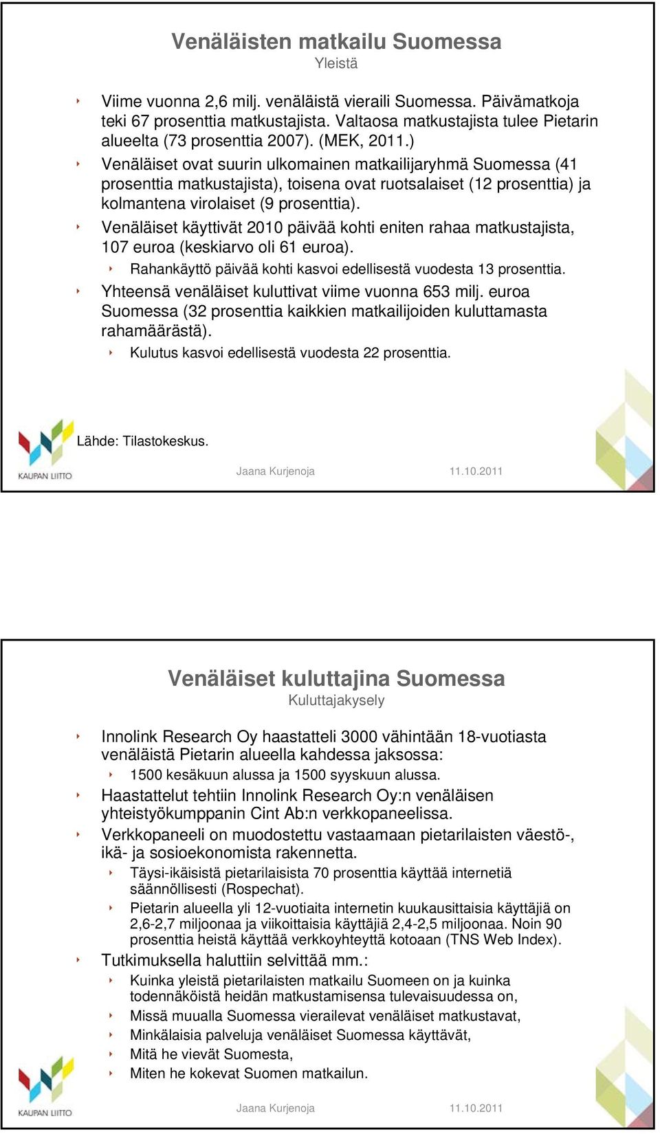 ) Venäläiset ovat suurin ulkomainen matkailijaryhmä Suomessa (41 prosenttia matkustajista), toisena ovat ruotsalaiset (12 prosenttia) ja kolmantena virolaiset (9 prosenttia).