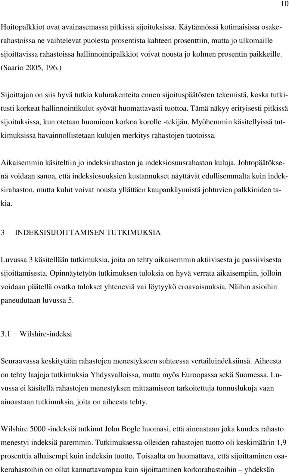 paikkeille. (Saario 2005, 196.) Sijoittajan on siis hyvä tutkia kulurakenteita ennen sijoituspäätösten tekemistä, koska tutkitusti korkeat hallinnointikulut syövät huomattavasti tuottoa.