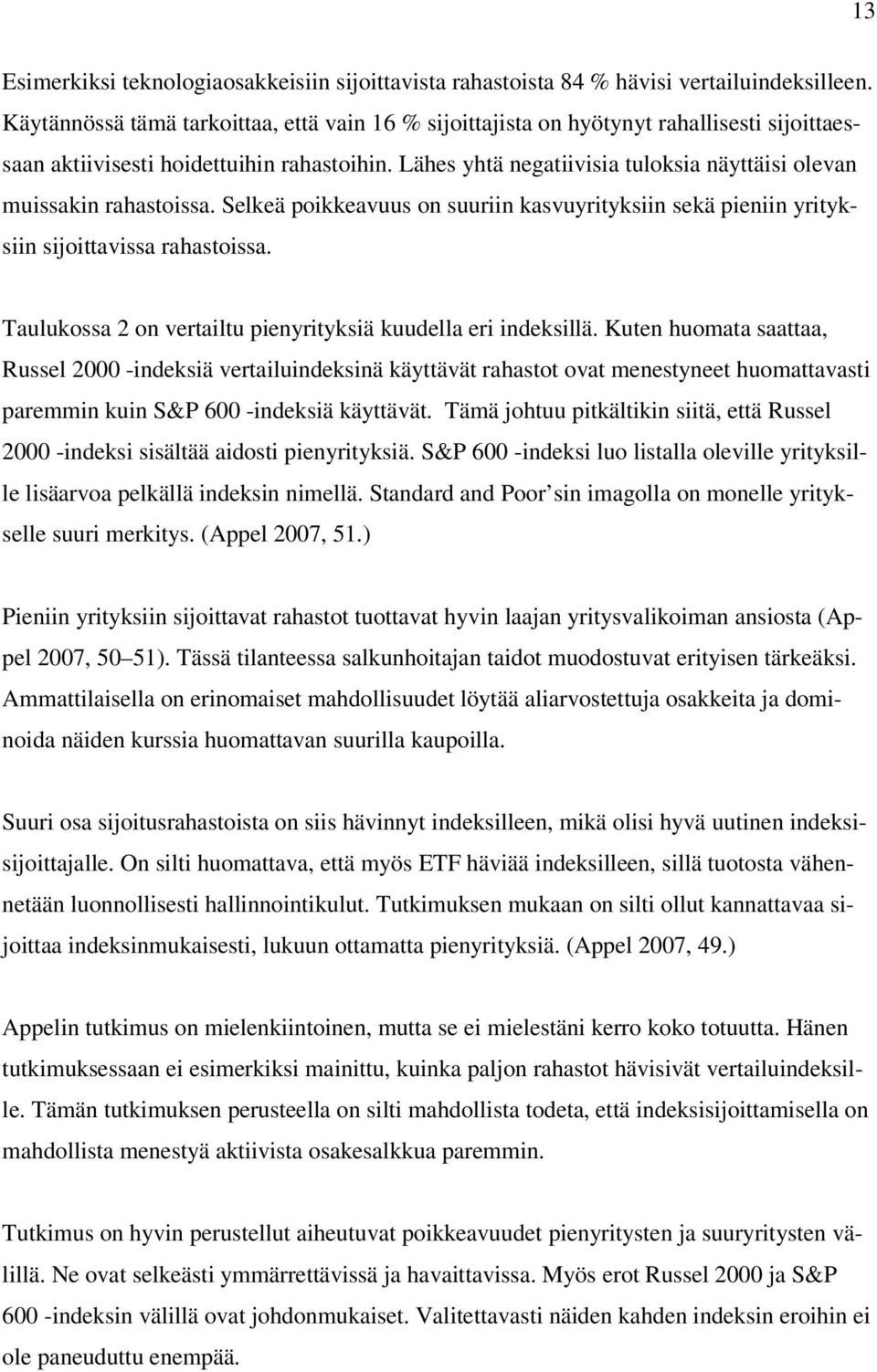 Lähes yhtä negatiivisia tuloksia näyttäisi olevan muissakin rahastoissa. Selkeä poikkeavuus on suuriin kasvuyrityksiin sekä pieniin yrityksiin sijoittavissa rahastoissa.