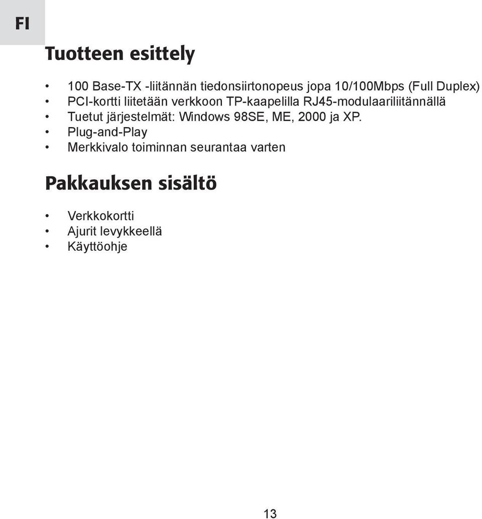 RJ45-modulaariliitännällä Tuetut järjestelmät: Windows 98SE, ME, 2000 ja XP.