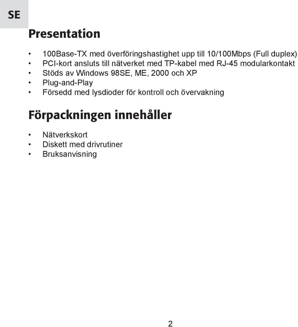 av Windows 98SE, ME, 2000 och XP Plug-and-Play Försedd med lysdioder för kontroll