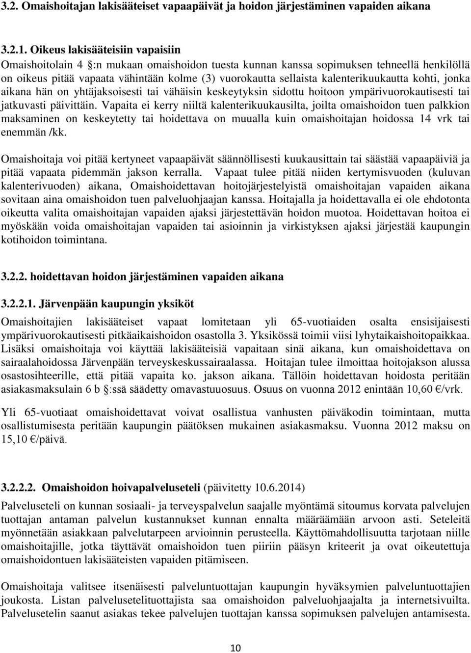 kalenterikuukautta kohti, jonka aikana hän on yhtäjaksoisesti tai vähäisin keskeytyksin sidottu hoitoon ympärivuorokautisesti tai jatkuvasti päivittäin.