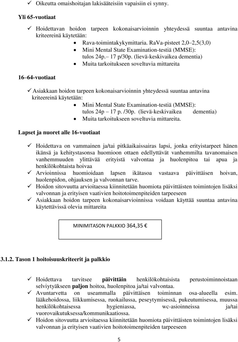 (lievä-keskivaikea dementia) Muita tarkoitukseen soveltuvia mittareita 16 64-vuotiaat Asiakkaan hoidon tarpeen kokonaisarvioinnin yhteydessä suuntaa antavina Mini Mental State Examination-testiä