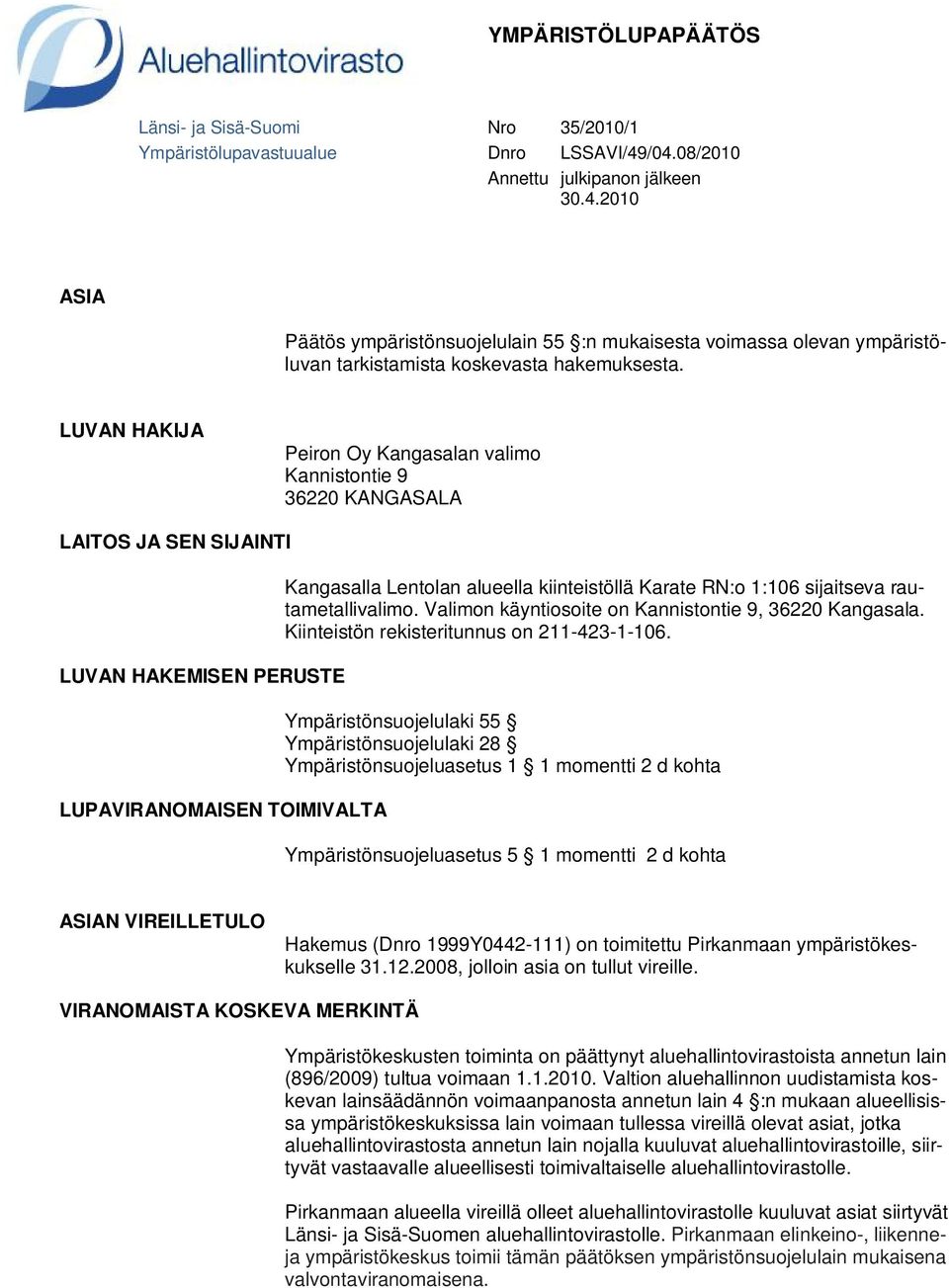 LUVAN HAKIJA Peiron Oy Kangasalan valimo Kannistontie 9 36220 KANGASALA LAITOS JA SEN SIJAINTI LUVAN HAKEMISEN PERUSTE LUPAVIRANOMAISEN TOIMIVALTA Kangasalla Lentolan alueella kiinteistöllä Karate
