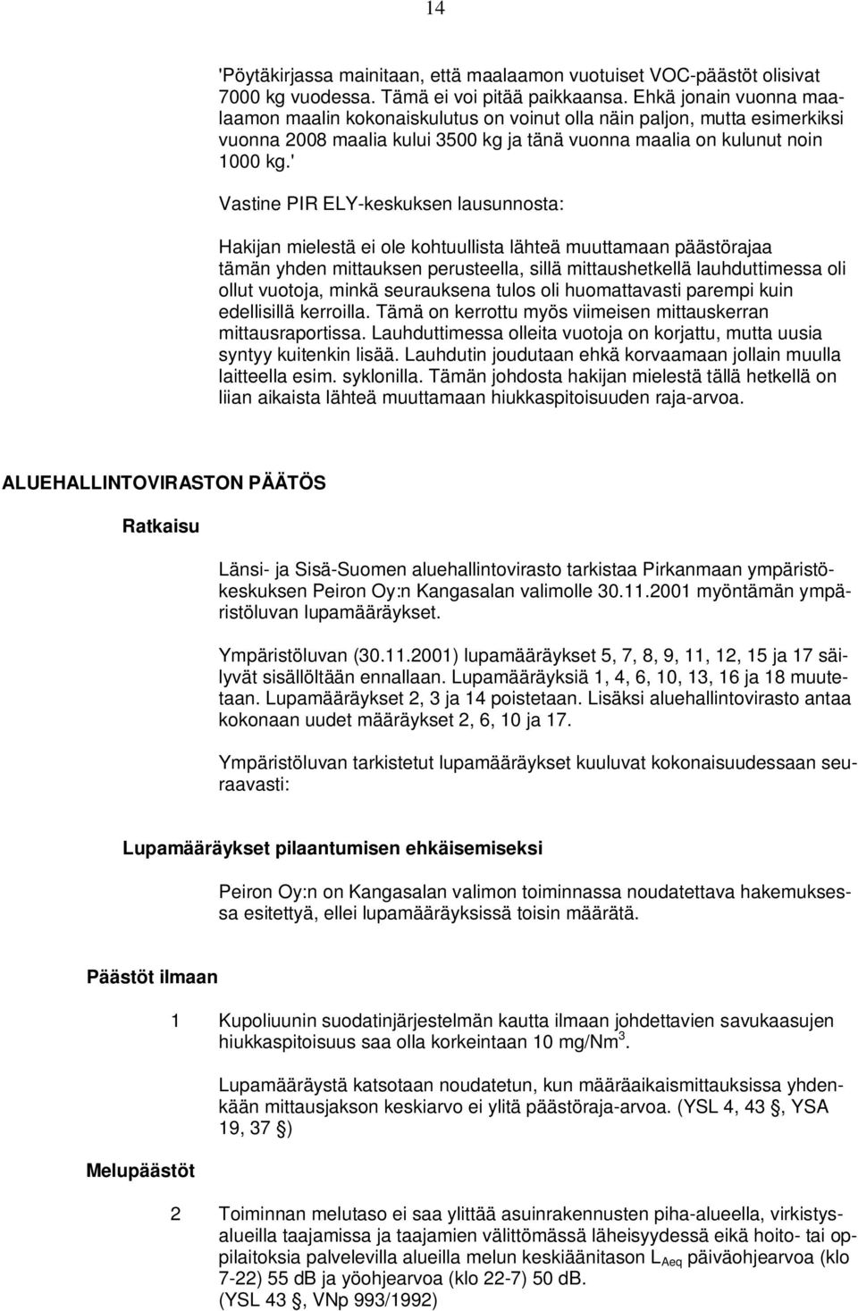 ' Vastine PIR ELY-keskuksen lausunnosta: Hakijan mielestä ei ole kohtuullista lähteä muuttamaan päästörajaa tämän yhden mittauksen perusteella, sillä mittaushetkellä lauhduttimessa oli ollut vuotoja,