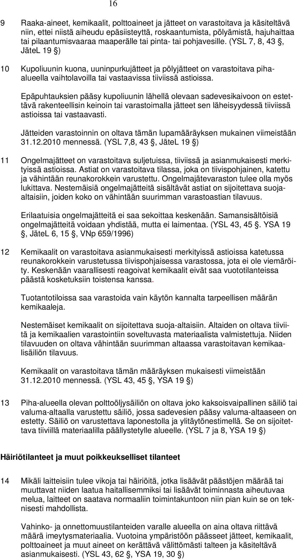 (YSL 7, 8, 43, JäteL 19 ) 10 Kupoliuunin kuona, uuninpurkujätteet ja pölyjätteet on varastoitava pihaalueella vaihtolavoilla tai vastaavissa tiiviissä astioissa.