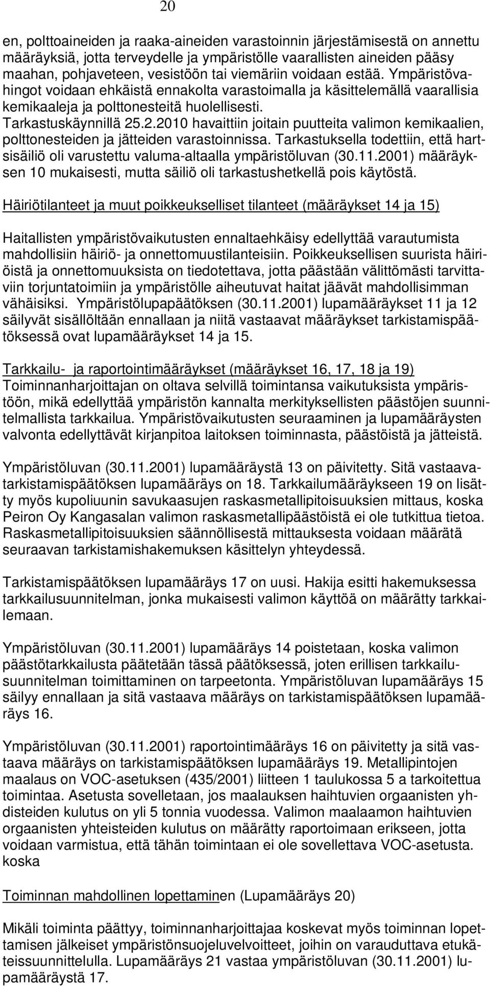 .2.2010 havaittiin joitain puutteita valimon kemikaalien, polttonesteiden ja jätteiden varastoinnissa. Tarkastuksella todettiin, että hartsisäiliö oli varustettu valuma-altaalla ympäristöluvan (30.11.