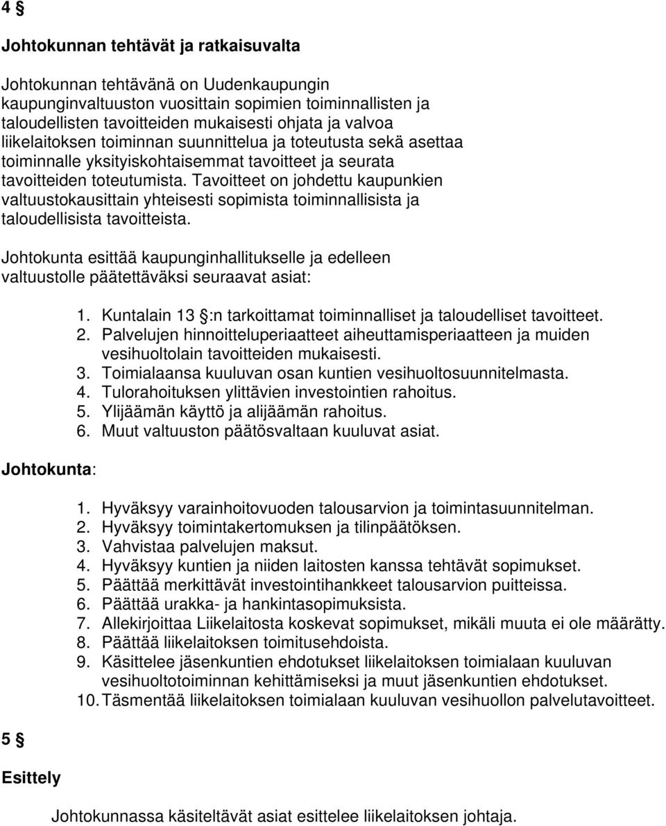 Tavoitteet on johdettu kaupunkien valtuustokausittain yhteisesti sopimista toiminnallisista ja taloudellisista tavoitteista.