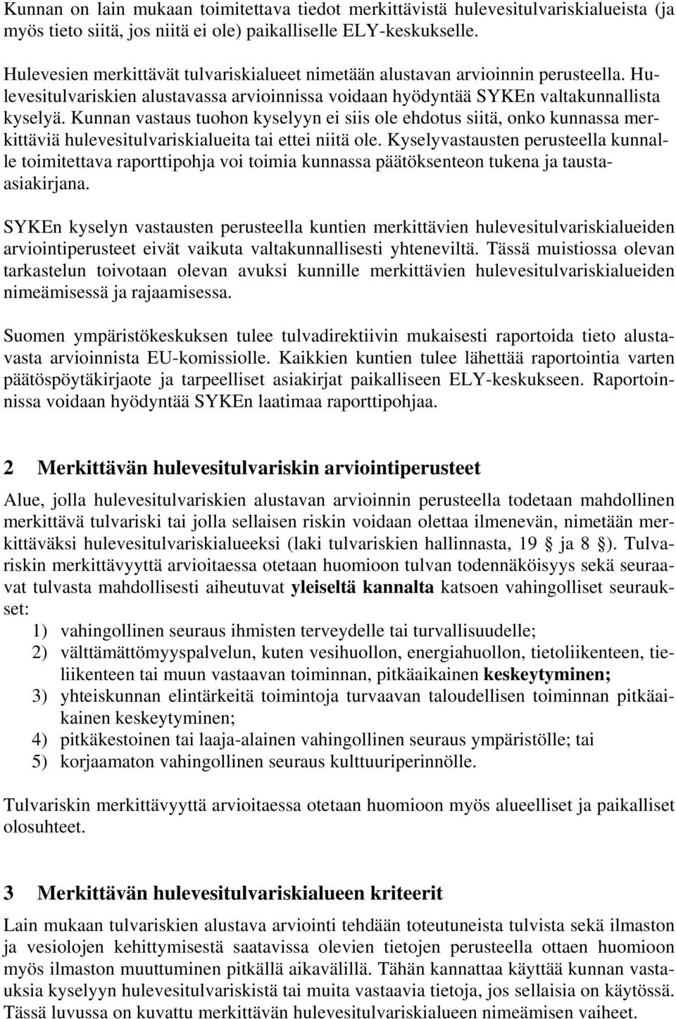 Kunnan vastaus tuohon kyselyyn ei siis ole ehdotus siitä, onko kunnassa merkittäviä hulevesitulvariskialueita tai ettei niitä ole.