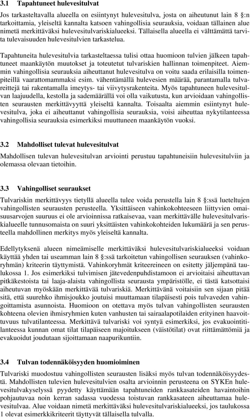 Tapahtuneita hulevesitulvia tarkasteltaessa tulisi ottaa huomioon tulvien jälkeen tapahtuneet maankäytön muutokset ja toteutetut tulvariskien hallinnan toimenpiteet.